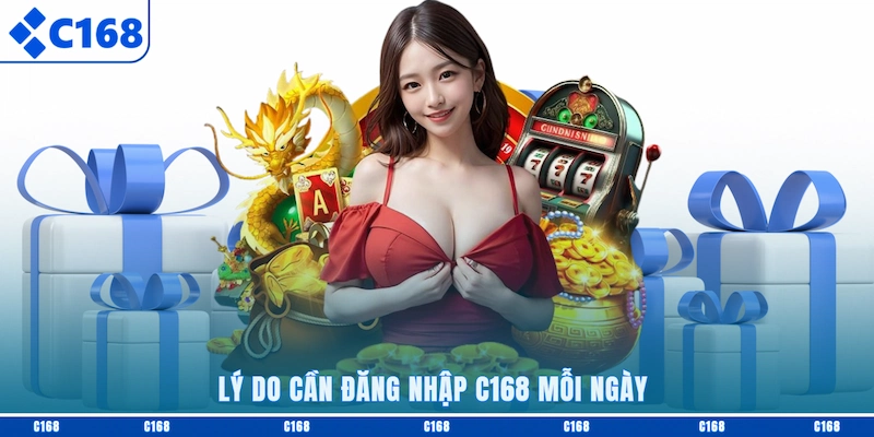 Lý do cần đăng nhập C168 mỗi ngày