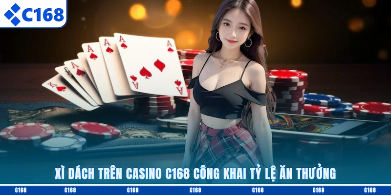 Xì dách trên Casino C168 công khai tỷ lệ ăn thưởng